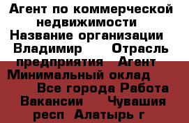 Агент по коммерческой недвижимости › Название организации ­ Владимир-33 › Отрасль предприятия ­ Агент › Минимальный оклад ­ 60 000 - Все города Работа » Вакансии   . Чувашия респ.,Алатырь г.